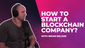 How To Start A Blockchain Company With Brian Nelson